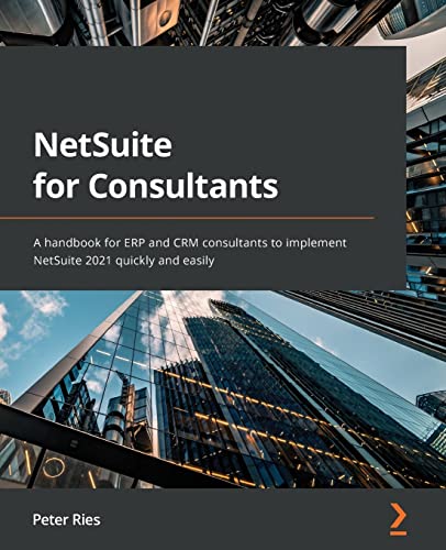 NetSuite for Consultants: A handbook for ERP and CRM consultants to implement NetSuite 2021 quickly and easily von Packt Publishing