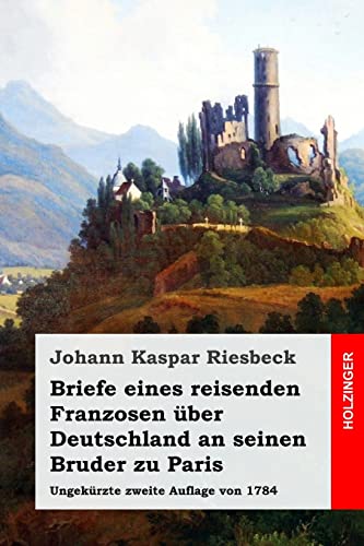 Briefe eines reisenden Franzosen über Deutschland an seinen Bruder zu Paris: Ungekürzte zweite Auflage von 1784 von Createspace Independent Publishing Platform