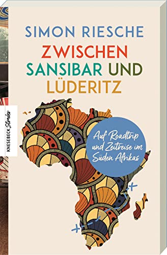 Zwischen Sansibar und Lüderitz: Auf Roadtrip und Zeitreise im Süden Afrikas von Knesebeck