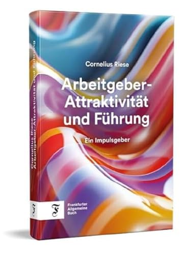 Arbeitgeber-Attraktivität und Führung: Ein Impulsgeber Arbeitgeber-Attraktivität und Führung: Ein Impulsgeber von Frankfurter Allgem.Buch