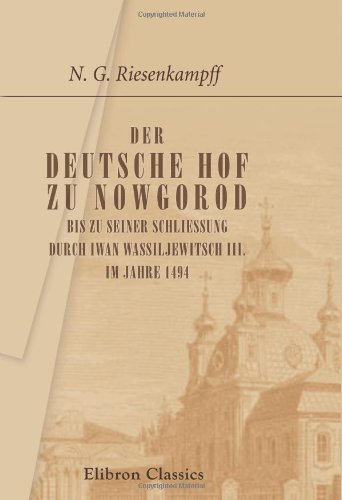 Der deutsche Hof zu Nowgorod bis zu seiner Schliessung durch Iwan Wassiljewitsch III. im Jahre 1494: Eine Abhandlung
