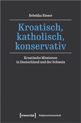 Kroatisch, katholisch, konservativ: Kroatische Missionen in Deutschland und der Schweiz (Religionswissenschaft) von transcript
