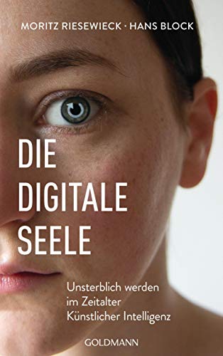 Die digitale Seele: Unsterblich werden im Zeitalter Künstlicher Intelligenz von Goldmann Verlag