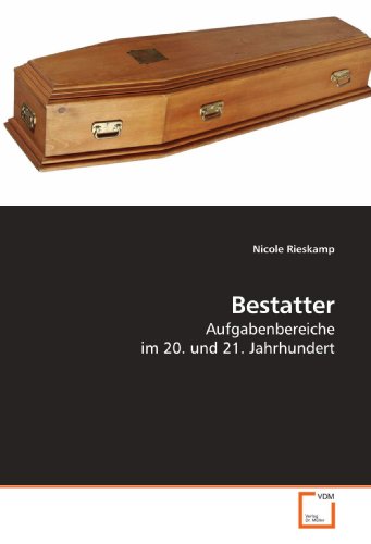 Bestatter: Aufgabenbereiche im 20. und 21. Jahrhundert von VDM Verlag