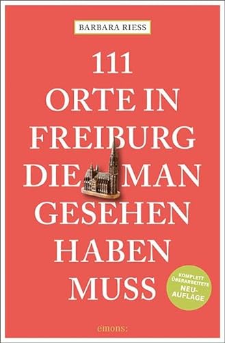111 Orte in Freiburg, die man gesehen haben muss: Reiseführer, komplett überarbeitete Neuauflage von Emons Verlag
