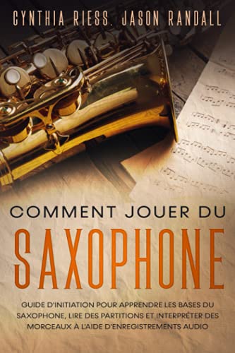 Comment jouer du saxophone: Guide d'initiation pour apprendre les bases du saxophone, lire des partitions et interpréter des morceaux à l'aide d'enregistrements audio von Independently published