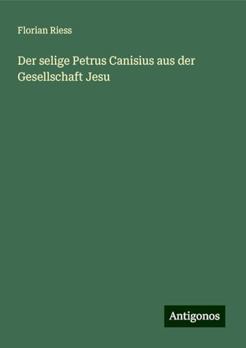 Der selige Petrus Canisius aus der Gesellschaft Jesu von Antigonos Verlag
