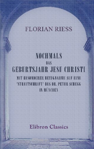 Nochmals das Geburtsjahr Jesu Christi, mit besonderer Bezugnahme auf eine 'Streitschrift' des Dr. Peter Schegg in München von Adamant Media Corporation