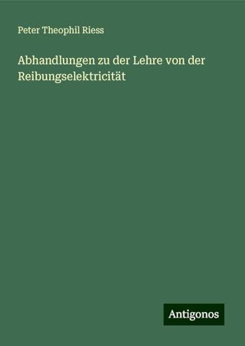 Abhandlungen zu der Lehre von der Reibungselektricität von Antigonos Verlag