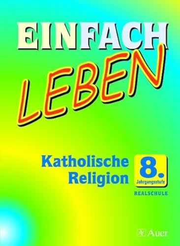 Einfach Leben. Unterrichtswerk für den katholischen Religionsunterricht / Einfach Leben: Katholische Religion 8. Jahrgangsstufe Realschule