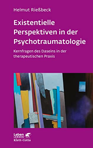 Existenzielle Perspektiven in der Psychotraumatologie (Leben Lernen, Bd. 329): Kernfragen des Daseins in der therapeutischen Praxis von Klett-Cotta Verlag