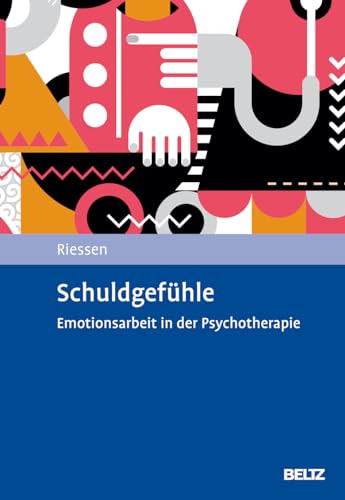Schuldgefühle: Emotionsarbeit in der Psychotherapie Schuldgefühle: Emotionsarbeit in der Psychotherapie von Beltz