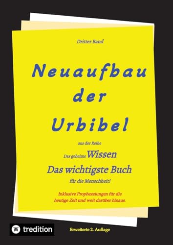 2. Auflage 3. Band Neuaufbau der Urbibel: Das geheime Wissen - Das wichtigste Buch für die Menschheit! von tredition
