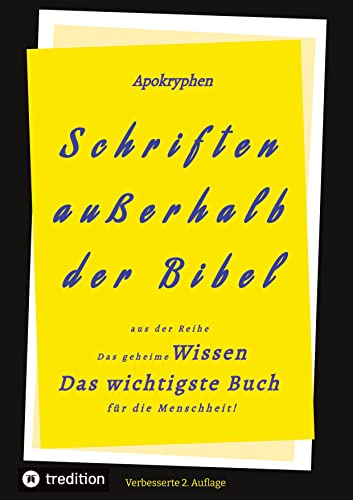 2.Aufl. Apokryphen - Schriften außerhalb der Bibel.: Aus der Reihe: Das geheime Wissen - Das wichtigste Buch für die Menschheit! 2.Aufl. Apokryphen - Schriften außerhalb der Bibel.: Aus der Reihe: Das geheime Wissen - Das wichtigste Buch für die Menschheit!