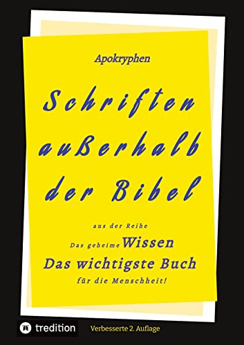 2.Aufl. Apokryphen - Schriften außerhalb der Bibel.: Aus der Reihe: Das geheime Wissen - Das wichtigste Buch für die Menschheit! 2.Aufl. Apokryphen - Schriften außerhalb der Bibel.: Aus der Reihe: Das geheime Wissen - Das wichtigste Buch für die Menschheit!