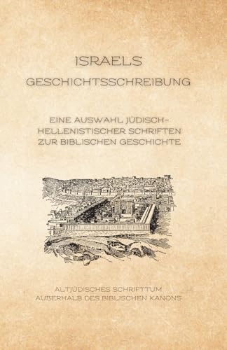 Israels Geschichtsschreibung: Eine Auswahl jüdisch-hellenistischer Schriften zur biblischen Geschichte (Altjüdisches Schrifttum außerhalb des biblischen Kanons, Band 4) von Independently published