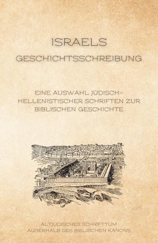 Israels Geschichtsschreibung: Eine Auswahl jüdisch-hellenistischer Schriften zur biblischen Geschichte (Altjüdisches Schrifttum außerhalb des biblischen Kanons, Band 4)