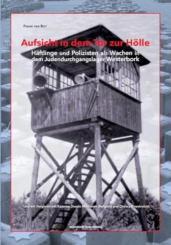 Aufsicht in dem Tor zur Hölle: Häftlinge und Polizisten als Wachen in dem Judendurchgangslager Westerbork von Nedvision Publishing