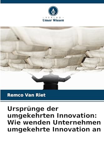 Ursprünge der umgekehrten Innovation: Wie wenden Unternehmen umgekehrte Innovation an