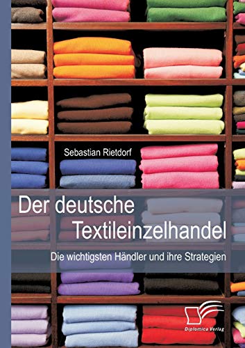 Der deutsche Textileinzelhandel: Die wichtigsten Händler und ihre Strategien von Diplomica Verlag