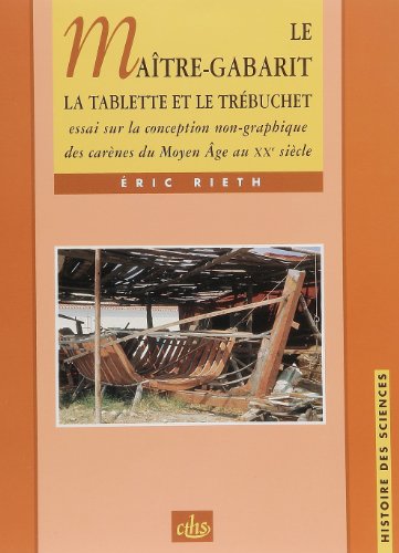 Le maître gabarit la tablette et le tribuchetessai sur la conception non graphiq: Essai sur la conception non-graphique des carènes du Moyen âge au XXe siècle von CTHS EDITION