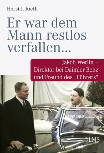 „Er war dem Mann restlos verfallen…“: Jakob Werlin – Direktor bei Daimler-Benz und Freund des „Führers“ „Er war dem Mann restlos verfallen…“: Jakob Werlin – Direktor bei Daimler-Benz und Freund des „Führers“ von Olms Presse