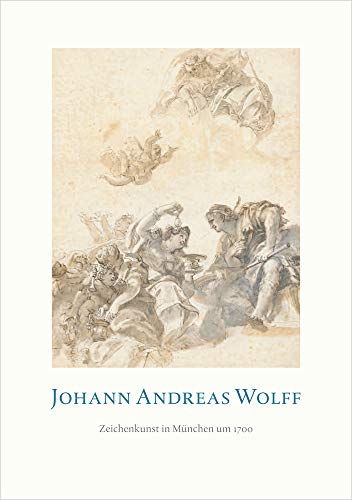 Johann Andreas Wolff: Zeichenkunst in München um 1700 von Deutscher Kunstverlag