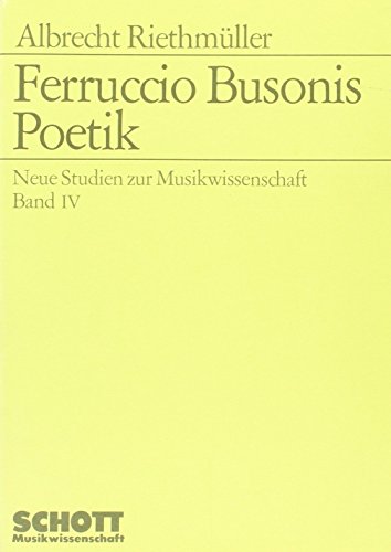 Ferruccio Busonis Poetik: Band 4. (Neue Studien zur Musikwissenschaft, Band 4)