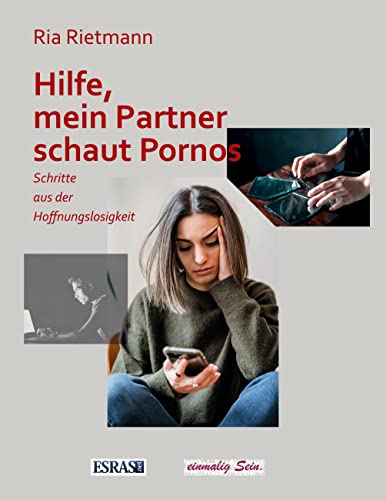 Hilfe, mein Partner schaut Pornos: Schritte aus der Hoffnungslosigkeit (Wertvolles Leben: zu Themen aus den Bereichen der christlichen Lebensberatung und der Ethik) von Esras.net