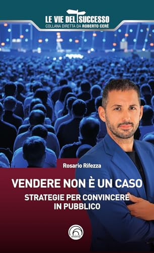 Vendere non è un caso. Strategie per convincere in pubblico (Le vie del successo) von Mind Edizioni
