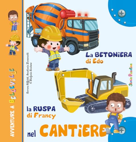 La betoniera di Edo. La ruspa di Francy. Nel cantiere. Ediz. a colori (Storie a Belleville) von Edizioni del Baldo