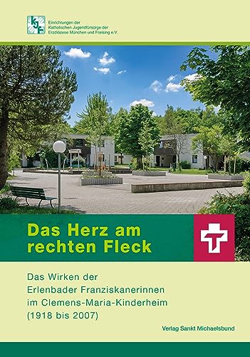 Das Herz am rechten Fleck: Das Wirken der Erlenbader Franziskanerinnen im Clemens-Maria-Kinderheim (1918 bis 2015)