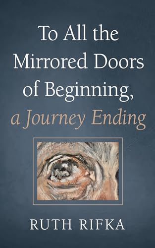 To All the Mirrored Doors of Beginning, a Journey Ending von Resource Publications