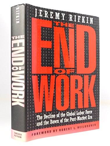 The End of Work: The Decline of the Global Labor Force and the Dawn of the Post-Market Era The End of Work: The Decline of the Global Labor Force and the Dawn of the Post-Market Era