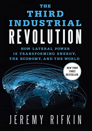 The Third Industrial Revolution: How Lateral Power Is Transforming Energy, the Economy, and the World The Third Industrial Revolution: How Lateral Power Is Transforming Energy, the Economy, and the World