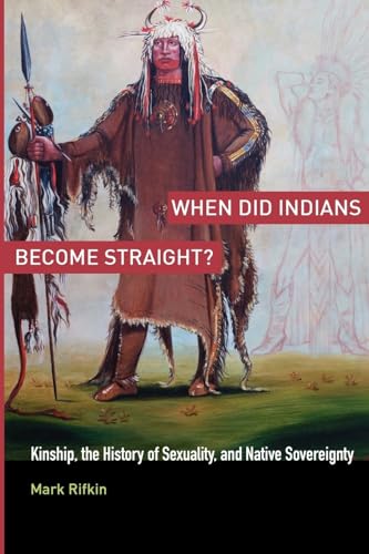 When Did Indians Become Straight?: Kinship, the History of Sexuality, and Native Sovereignty