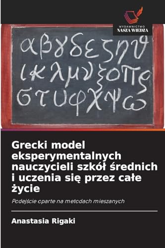 Grecki model eksperymentalnych nauczycieli szkó¿ ¿rednich i uczenia si¿ przez ca¿e ¿ycie: Podej¿cie oparte na metodach mieszanych von Wydawnictwo Nasza Wiedza
