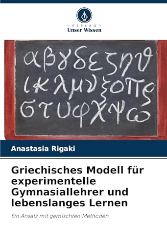 Griechisches Modell für experimentelle Gymnasiallehrer und lebenslanges Lernen: Ein Ansatz mit gemischten Methoden von Verlag Unser Wissen