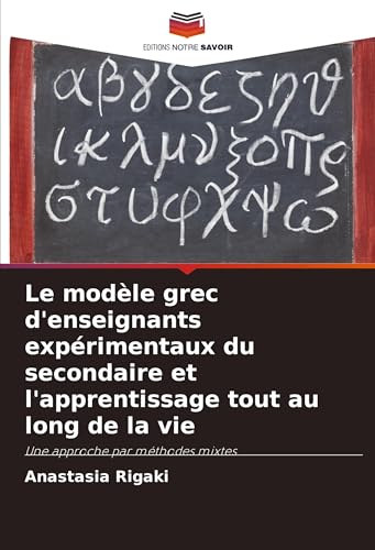 Le modèle grec d'enseignants expérimentaux du secondaire et l'apprentissage tout au long de la vie: Une approche par méthodes mixtes von Editions Notre Savoir