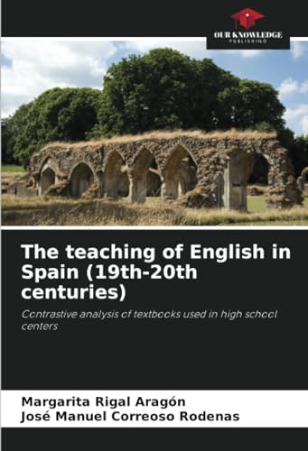 The teaching of English in Spain (19th-20th centuries): Contrastive analysis of textbooks used in high school centers von Our Knowledge Publishing