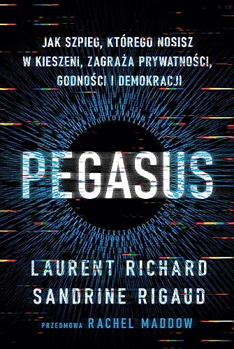 Pegasus.: Jak szpieg, którego nosisz w kieszeni, zagraża prywatności, godności i demokracji von Insignis Media