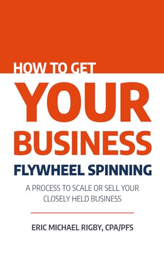 How to Get Your Business Flywheel Spinning: A Process to Scale or Sell Your Closely Held Business von Unstoppable CEO Press