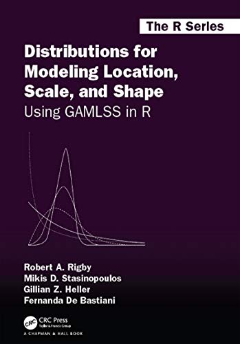 Distributions for Modeling Location, Scale, and Shape: Using GAMLSS in R (Chapman & Hall/CRC, the R)