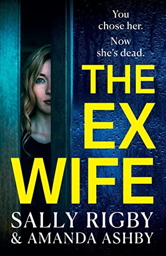 The Ex-Wife: A completely addictive, page-turning psychological thriller from Sally Rigby and Amanda Ashby The Ex-Wife: A completely addictive, page-turning psychological thriller from Sally Rigby and Amanda Ashby