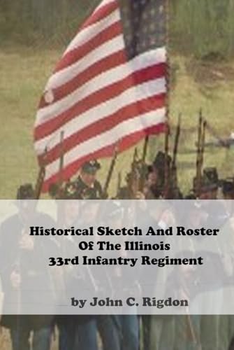 Historical Sketch And Roster Of The Illinois 33rd Infantry Regiment (Illinois Regimental History Series) von Independently published