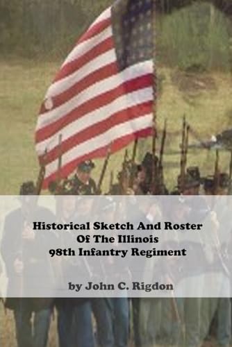 Historical Sketch And Roster Of The Illinois 98th Infantry Regiment (Illinois Regimental History Series) von Independently published