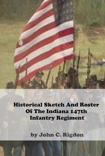 Historical Sketch And Roster Of The Indiana 147th Infantry Regiment (Indiana Regimental Histories) von Independently published