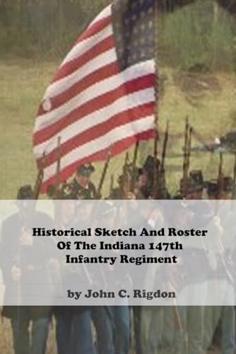 Historical Sketch And Roster Of The Indiana 147th Infantry Regiment (Indiana Regimental Histories) von Independently published