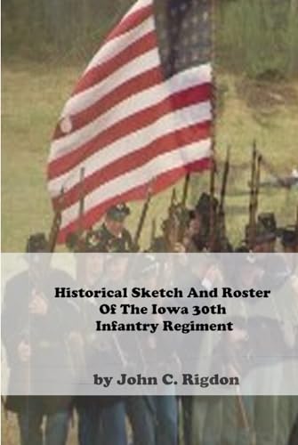 Historical Sketch And Roster Of The Iowa 30th Infantry Regiment (Iowa Regimental History Series) von Independently published