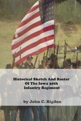 Historical Sketch And Roster Of The Iowa 30th Infantry Regiment (Iowa Regimental History Series)